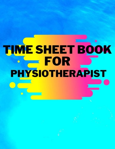 Time Sheet Book For physiotherapist: Blue Time | Work Hours Log, Notebook, Work Hours Monitor - Big Employee Time Record, Inch; 8.5 * 11/120 pages