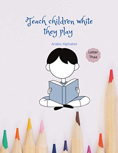 Arabic Alphabet : Teach children white they play - letter thaa: Learn and Color Workbook Practice For Kindergarteners: Arabic Letter "Thaa" - Read and Trace for Kids Ages 2-6.
