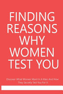 Finding Reasons Why Women Test You: Discover What Women Want in a Man and How They Secretly Test You for It How to Check on a Guy