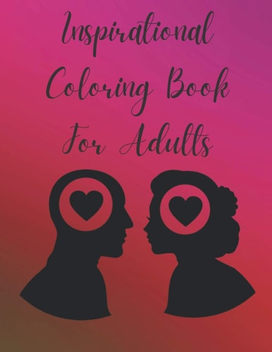 Inspirational Coloring book: A 8.5 x 11 Coloring Book for Adults filled with Positive Affirmations, Inspirational Quotes and Relaxing Calming Calligraphy