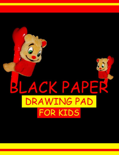 Black Paper Drawing Pad For Kids: 150 High Quality Black Pages For Drawing, Doodling, Sketching and Writing with Gel, Metallic, Sharpies or Neon Highlighter Pens For Kids