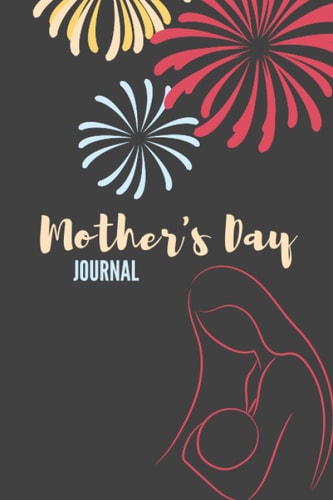 Mother's Day Journal: Lovely Mother's Day Notebook to write in | 6 X 9 inches | Notebook 120- page lined | Great Mother's Day notebook gift for record keeping.