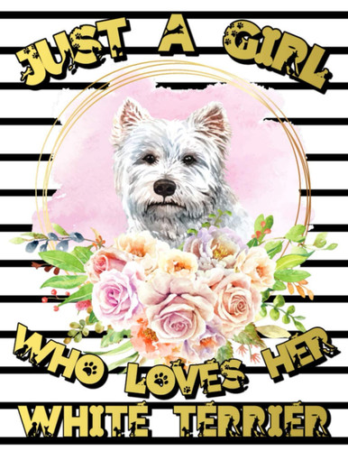 Just A Girl Who Loves Her White Terrier: 2021-2025 Five Year Weekly & Monthly Planner - 60 Months Organizer - 5 Year Agenda Schedule with Monthly Tabs ... - Perfect White Terrier Owner Gift.(8,5 x 11)