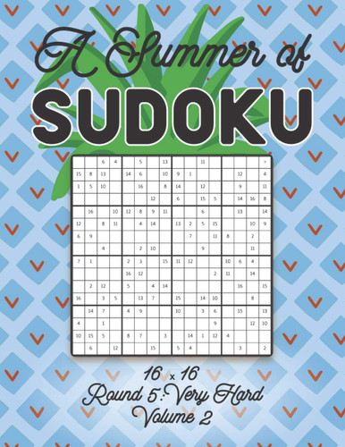 A Summer of Sudoku 16 X 16 Round 5 Very Hard Volume 2: Relaxation Sudoku Travellers Puzzle Book Vacation Games Japanese Logic Number Mathematics Cross Sums Challenge 16 X 16 Grid Beginner Friendly Very Hard Level For All Ages Kids to Adults Gifts