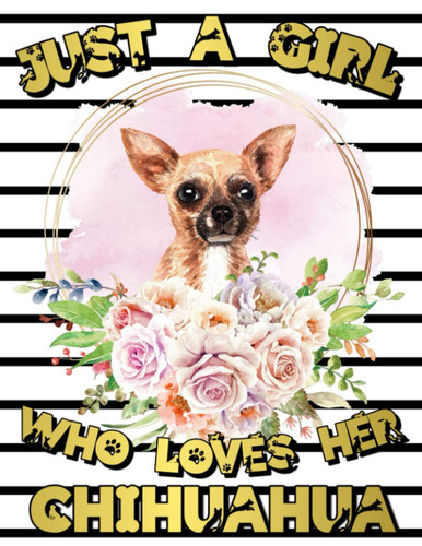 Just A Girl Who Loves Her Chihuahua: 2021-2025 Five Year Weekly & Monthly Planner - 60 Months Organizer - 5 Year Agenda Schedule with Monthly Tabs - ... - Perfect Chihuahua Owner Gift.(8,5 x 11)