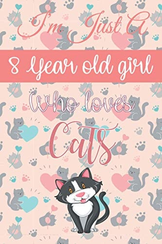 I'm Just A 8 Year Old Girl Who Loves Cats: Birthday Gift For Girls, Kids, Students For School. Cute Cats Lovers Gift For Girls: Cat Notebook / Blank Lined, 6x9, Soft Cover, Matte Finish