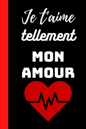 Je t'aime tellement MON AMOUR: Cadeau d'amour Saint Valentin, Fête des amoureux, Cadeau de mariage original chic, Cadeau je t'aime pour sa chérie, son ... 100 pages lignées. (French Edition)