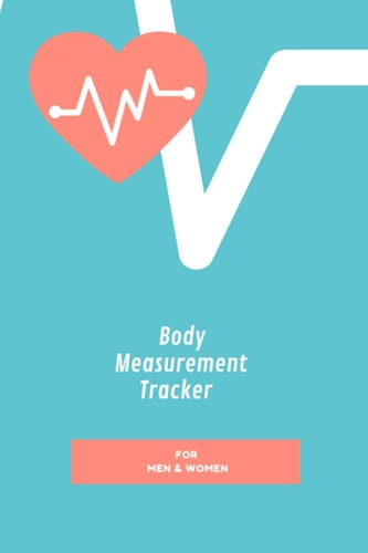 Body Measurement Tracker: Body Measurement Notebook, Log Book, Record Weight, Easily Track Your Body on a Diet, Body Shape and Body Size and Write Measurements