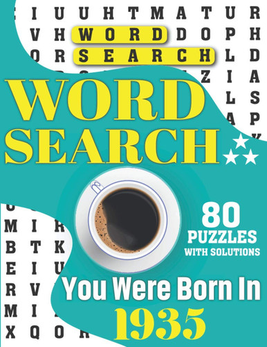You Were Born In 1935: Word Search: Holiday Enjoying Adult’s Brain Game Word Find Book For Puzzle Lovers Men Women Who Were Born In 1935 With 80 Large Print Puzzles And Solutions