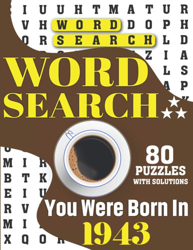 You Were Born In 1943: Word Search: Holiday Enjoying Adult’s Brain Game Word Find Book For Puzzle Lovers Men Women Who With 80 Large Print Puzzles And Solutions