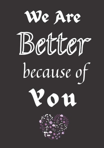 We Are Better Because Of You: Lined Journal With Motivational Quotes
