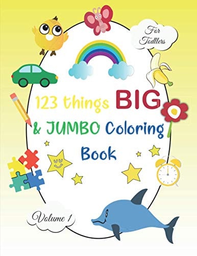 123 Things BIG & JUMBO Coloring Book: Big Toddler Coloring Book 123 Pages to Color!! Easy, Large, Giant Simple Picture Coloring Books for Toddlers, Learning, Preschool and Kindergarten Vol. 1