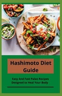 Hashimoto Diet Guide Easy And Fast Paleo Recipes Designed to Heal Your Body