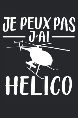 Je Peux Pas J'Ai Helico: Pilote d'hélicoptère portable |Pilote de journal |Journal des pilotes |Pilote de journal de bord |Pilote d'hélicoptère cadeau (French Edition)