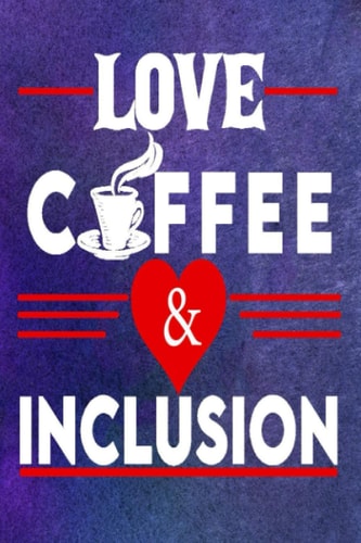 I Love Coffee and Inclusion : Funny Notebook: Cute journal 110 Pages lined 6*9" For Coffee lovers