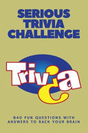 Serious Trivia Challenge: 840 Fun Questions with Answers to Rack Your Brain History Trivia Books