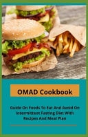 OMAD Cookbook Guide On Foods To Eat And Avoid On Intermittent Fasting Diet With Recipes And Meal Plan