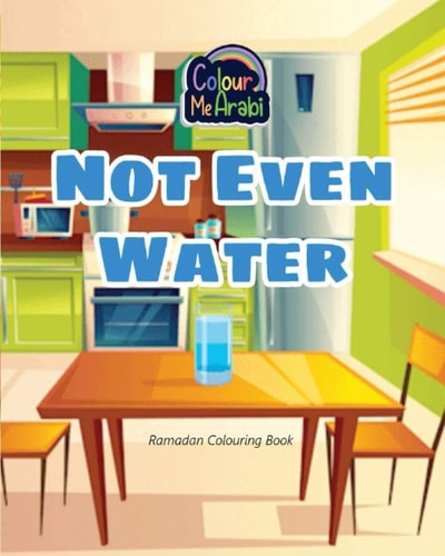 Ramadan Colouring Book: Not Even Water