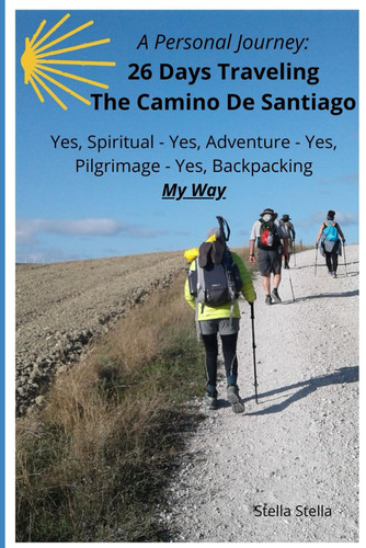 A Personal Journey 26 Days Traveling The Camino De Santiago: Spiritual, Adventurous, Pilgrimage, and Backpacking - My Way