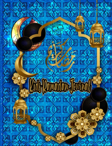 Kids Ramadan Journal: Ramadan Planner Fasting And Prayer Tracker For Muslim Children Kids (5-10) And Teen Age Girls And Boys Undated Journal (8.5x11)"