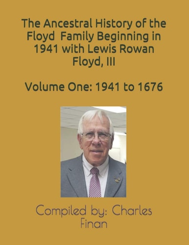 The Ancestral History of the Floyd Family Beginning in 1941 with Lewis Rowan Floyd, III Volume One: 1941 To 1676