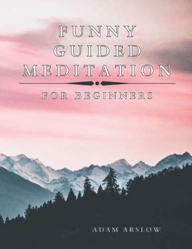 Funny Guided Meditation for Beginners Gag Gift Book to Bring Happiness and Gratitude to Your Family and Friends, Give Big Smile to Your Loved Ones and Help Them Relax