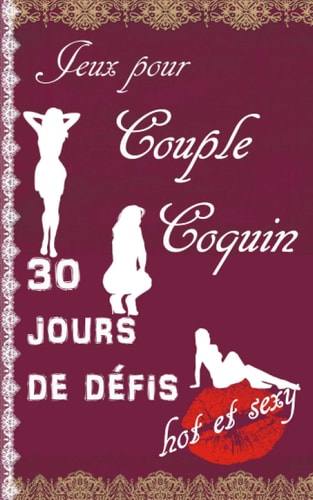 Jeux pour couple coquin - 30 jours de défis - hot et sexy: Pimenter sa vie sexuelle avec ce challenge à deux - booster votre libido (French Edition)