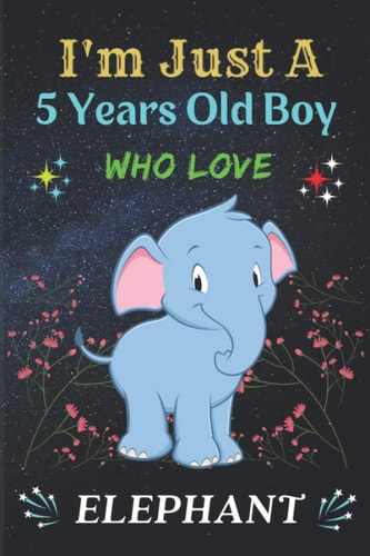 I'm Just A 5 Years Old Boy Who Love Elephant: New Notebook Gift For Elephant Lover | Birthday Gift For 5 Years old Elephant Lovers Boy | Birthday ... Down Ideas with Blank Lined Paper,110 pag