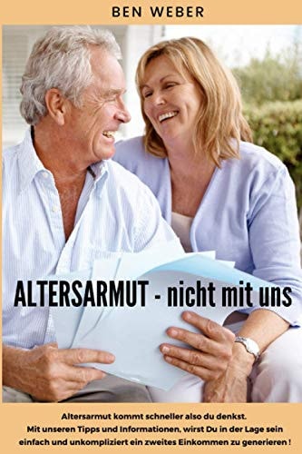ALTERSARMUT - Nicht mit uns: Altersarmut kommt schneller also du denkst. Mit unseren Tipps und Informationen, wirst Du in der Lage sein einfach und ... Einkommen zu generieren ! (German Edition)