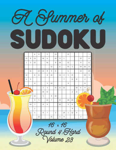 A Summer of Sudoku 16 X 16 Round 4 Hard Volume 23: Relaxation Sudoku Travellers Puzzle Book Vacation Games Japanese Logic Number Mathematics Cross Sums Challenge 16 X 16 Grid Beginner Friendly Hard Level For All Ages Kids to Adults Gifts