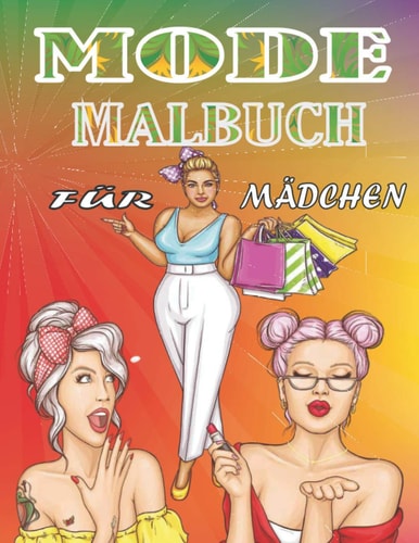 Mode Malbuch für Mädchen: perfektes Malbuch für Mädchen ab 8 Jahre | Mode & Modelle | Geschenkidee für Mädchen Entfaltung. Tolles Geschenk für Mädchen. (German Edition)