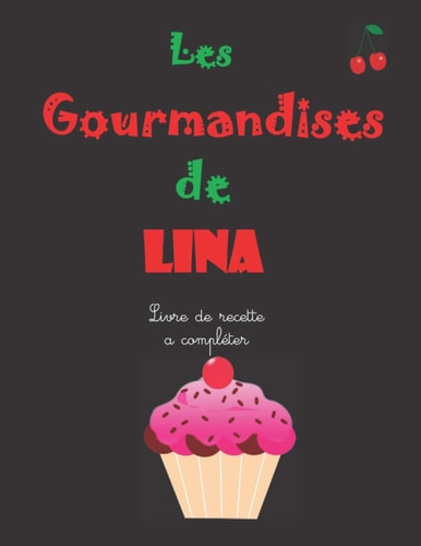 Les gourmandises De Lina: Cahier De Recettes à Remplir soi-même, Livre de cuisine personnalisé avec Le prénom Lina, Noter les Recettes de Lina, Livre ... l'année (MaRecetteÔtop) (French Edition)
