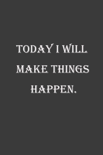 Today I will Make Things Happen.: motivational quote