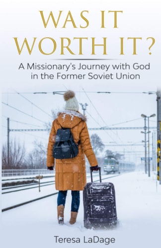 Was it Worth It? A Missionary's Journey with God in the Former Soviet Union