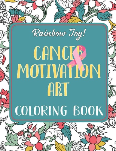 Rainbow Joy! - Cancer Motivation Art Coloring Book: Inspirational Quotes On Floral Patterns for Cancer Warriors, Patients, and Survivors