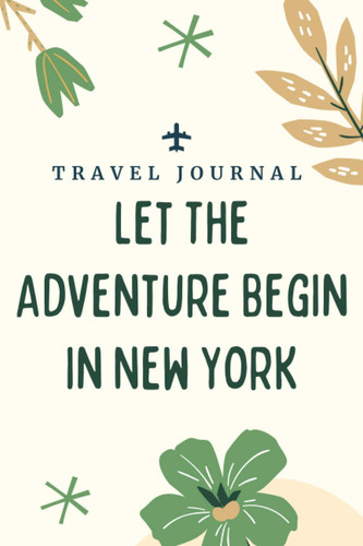 Travel journal Let The Adventure Begin in New York: Memory Book, Travel Journal, Diary To Record Your Thoughts, Graduation Gift, Teacher Gifts - ... To Traveling to New York (Travel Journals)