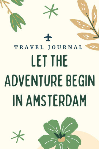 Travel journal Let The Adventure Begin in Amsterdam: Memory Book, Travel Journal, Diary To Record Your Thoughts, Graduation Gift, Teacher Gifts - ... To Traveling to Amsterdam (Travel Journals)