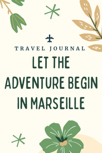 Travel journal Let The Adventure Begin in Marseille: Memory Book, Travel Journal, Diary To Record Your Thoughts, Graduation Gift, Teacher Gifts - ... To Traveling to Marseille (Travel Journals)