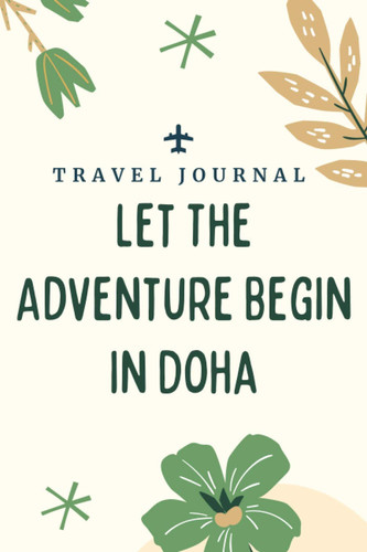 Travel journal Let The Adventure Begin in Doha: Memory Book, Travel Journal, Diary To Record Your Thoughts, Graduation Gift, Teacher Gifts - People Who Loves To Traveling to Doha (Travel Journals)