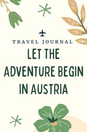 Travel journal Let The Adventure Begin in Austria: Memory Book, Travel Journal, Diary To Record Your Thoughts, Graduation Gift, Teacher Gifts - People ... To Traveling to Austria (Travel Journals)
