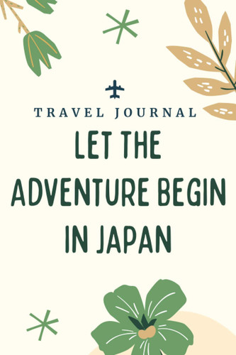 Travel journal Let The Adventure Begin in Japan: Memory Book, Travel Journal, Diary To Record Your Thoughts, Graduation Gift, Teacher Gifts - People Who Loves To Traveling to Japan (Travel Journals)