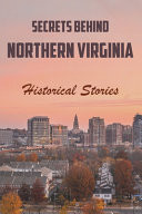 Secrets Behind Northern Virginia: Historical Stories Northern Virginia Facts Book
