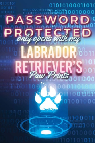 Password Protected! Only Opens with My Labrador Retriever's Paw Print.: Password Logbook | 6 X 9 inches | Notebook 120- page lined | Great password notebook for record keeping.