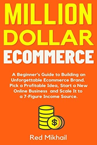 Million Dollar Ecommerce: A Beginner’s Guide to Building an Unforgettable Ecommerce Brand. Pick a Profitable Idea, Start a New Online Business and Source. (Fulfillment by Amazon Business)