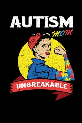 Autism Mom Unbreakable: Autism Awareness 6x9 Notebook, Journal or Diary Gift for Writing Down Daily Habits
