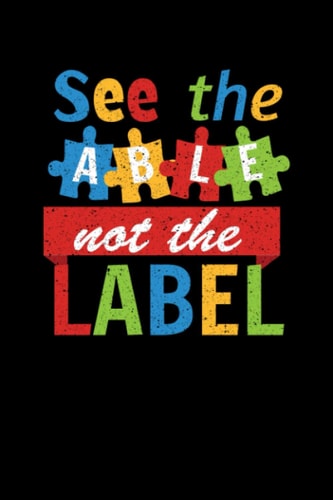 See The Able Not The Label: Autism Awareness 6x9 Notebook, Journal or Diary Gift for Writing Down Daily Habits