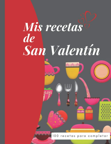 Mis recetas de San Valentín 100 recetas para completar: Cuaderno fácil de rellenar para anotar todas tus recetas favoritas . Regalo ideal para regalar ... San Valentín y más (Spanish Edition)