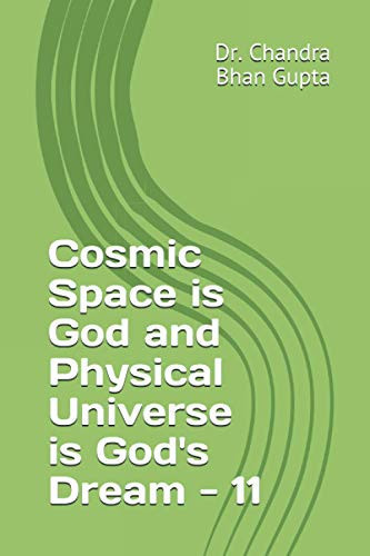 Cosmic Space is God and Physical Universe is God's Dream - 11 (Cosmic Space Series)