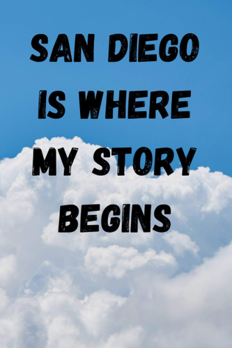 San Diego Is Where My Story Begins: Memory Book, Travel Journal, Diary To Record Your Thoughts, Graduation Gift, Teacher Gifts - People Who Loves To Traveling to San Diego (Travel Journals)
