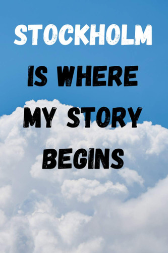 Stockholm Is Where My Story Begins: Memory Book, Travel Journal, Diary To Record Your Thoughts, Graduation Gift, Teacher Gifts - People Who Loves To Traveling to Stockholm (Travel Journals)